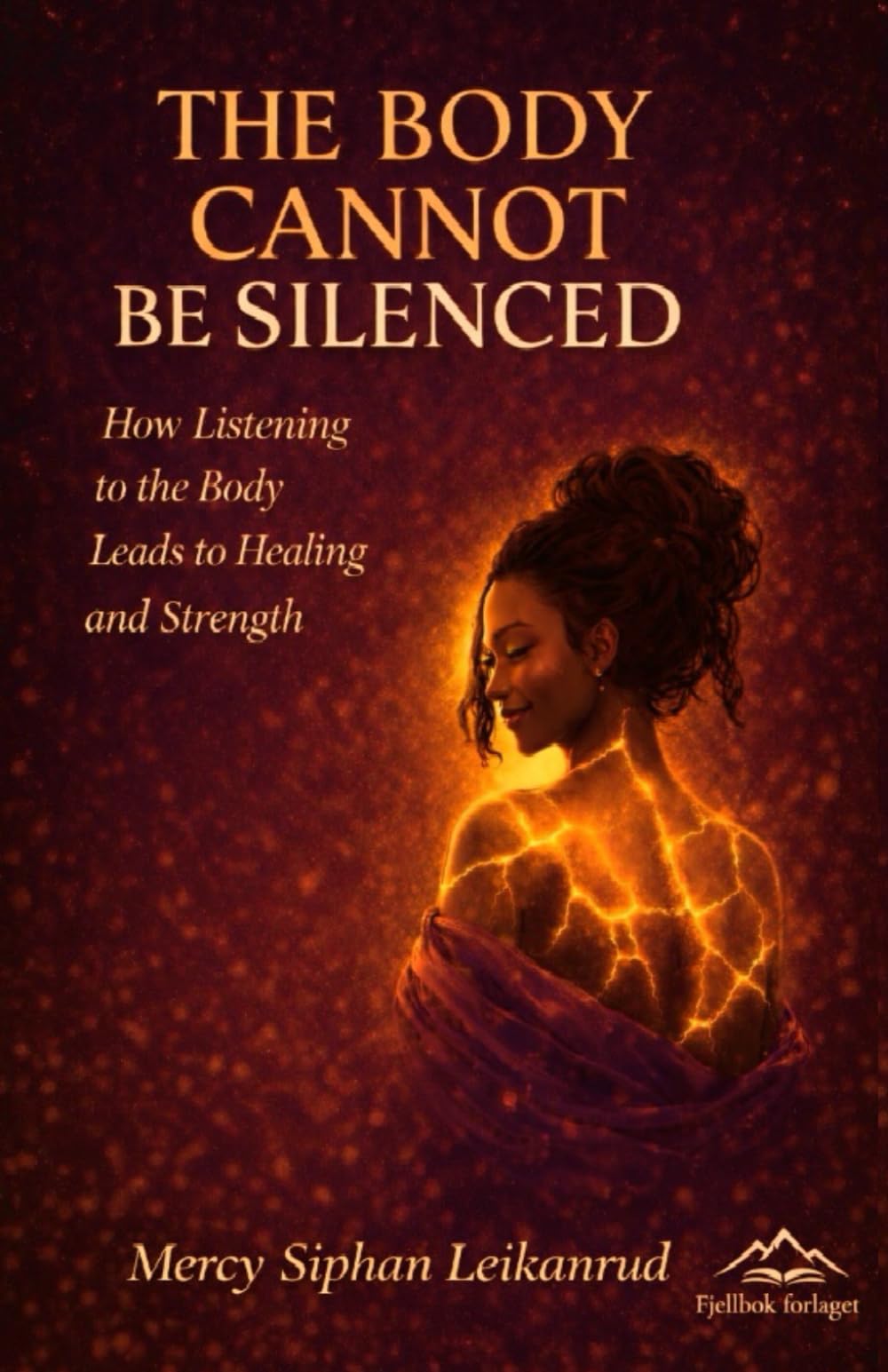 THE BODY CANNOT BE SILENCED: How listening to the body leads to healing and strength
