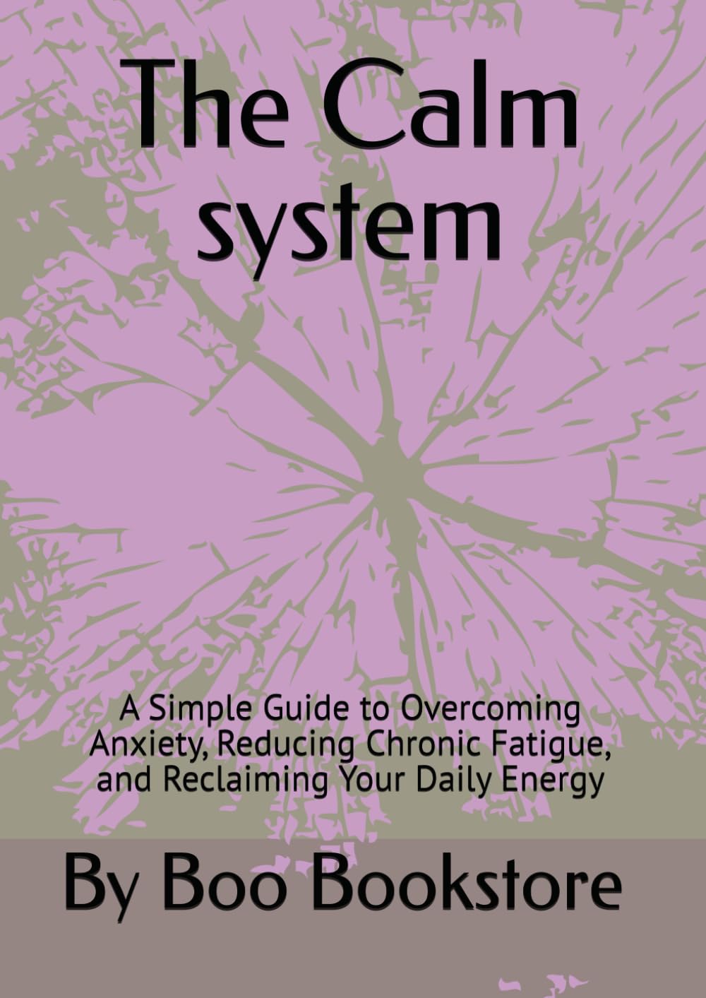 The Calm system: A Simple Guide to Overcoming Anxiety, Reducing Chronic Fatigue, and Reclaiming Your Daily Energy