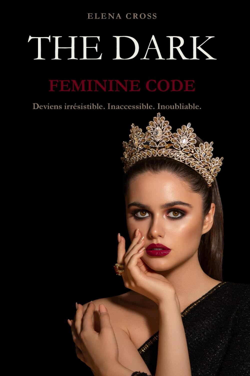 The Dark Feminine Code: Deviens irrésistible, inaccessible et inoubliable