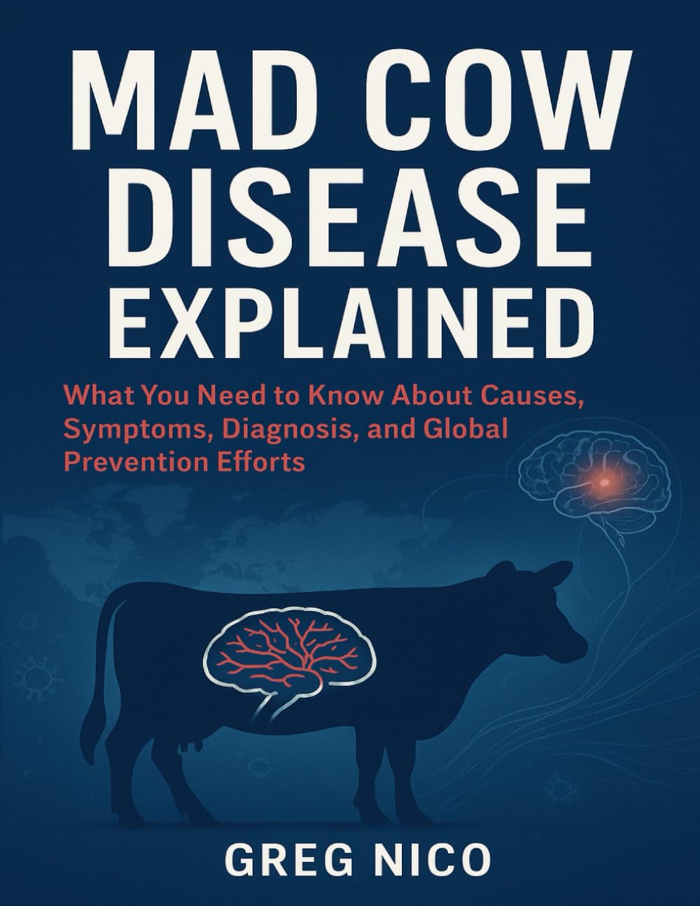 MAD COW DISEASE EXPLAINED: What You Need to Know About Causes, Symptoms, Diagnosis, and Global Prevention Efforts