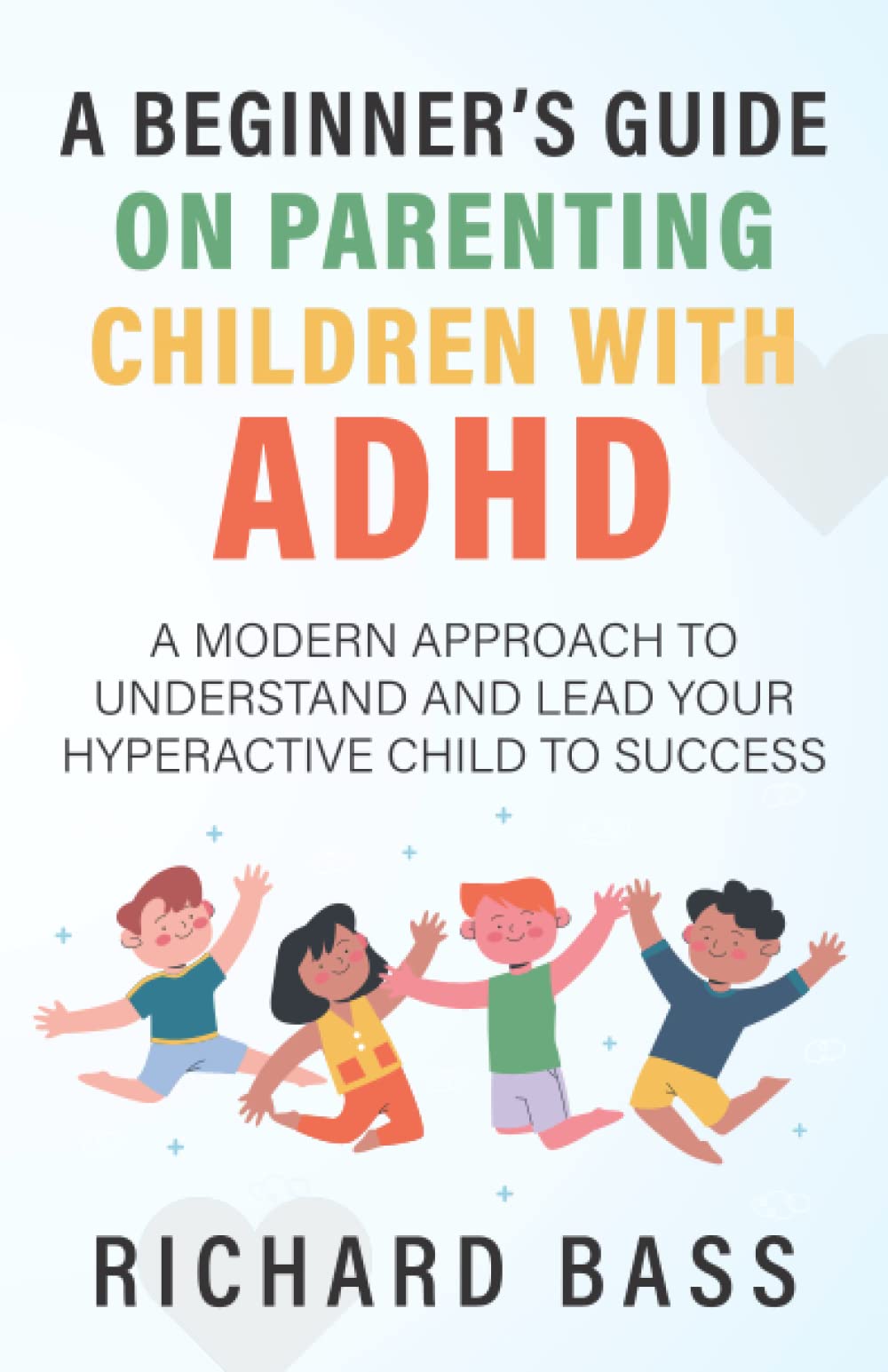 A Beginner's Guide on Parenting Children with ADHD: A Modern Approach to Understand and Lead your Hyperactive Child to Success (Successful Parenting) thumbnail