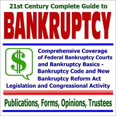 21st Century Complete Guide to Bankruptcy: Comprehensive Coverage of Federal Bankruptcy Courts and Bankruptcy Basics, the Bankruptcy Code and New ... and Trustee Information (Two CD-ROM Set)