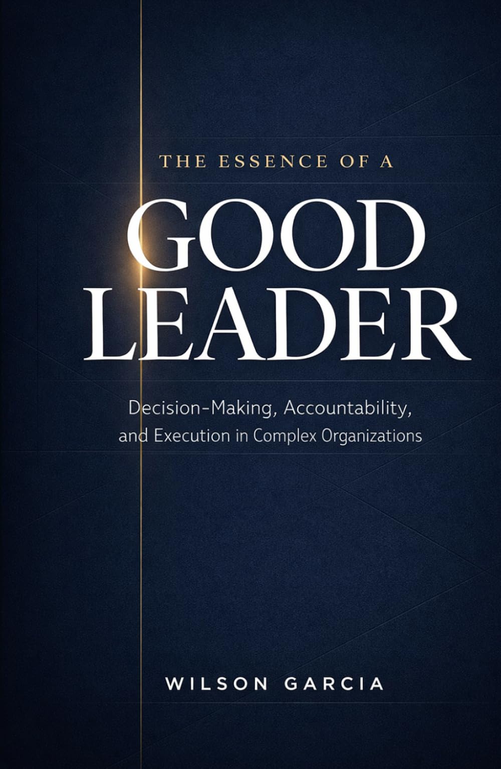 The Essence of a Good Leader: Decision-Making, Accountability and Execution in Complex Organizations