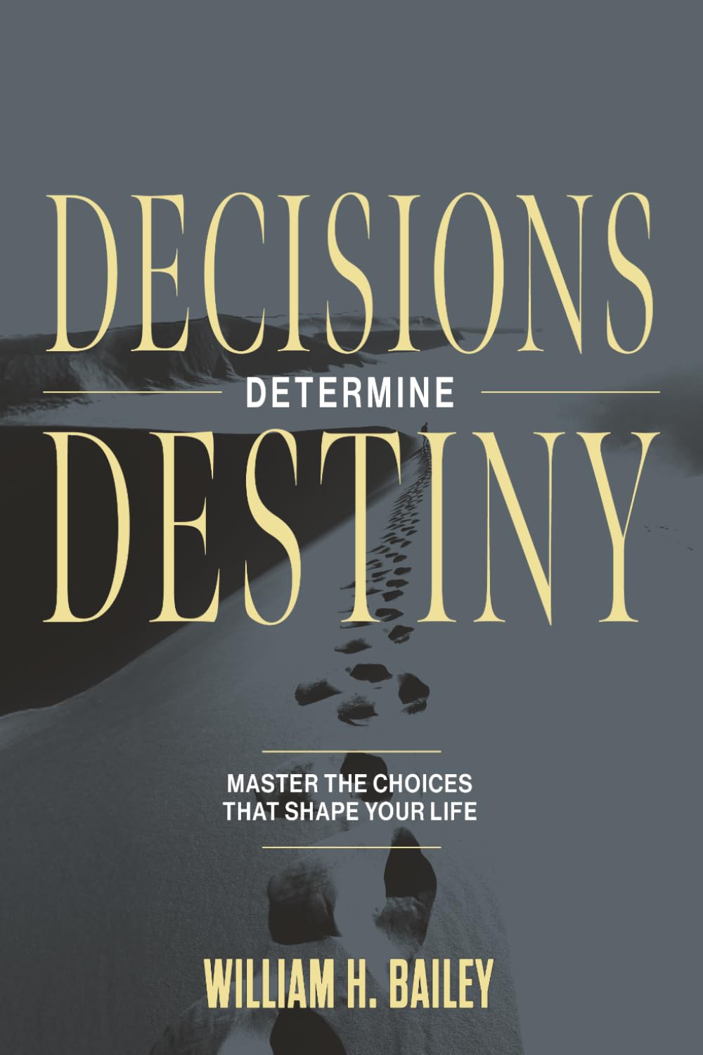 Decisions Determine Destiny: Master the Choices That Shape Your Life