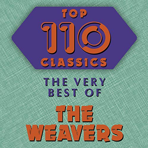 Top 110 Classics The Very Best of The Weavers by The Weavers on