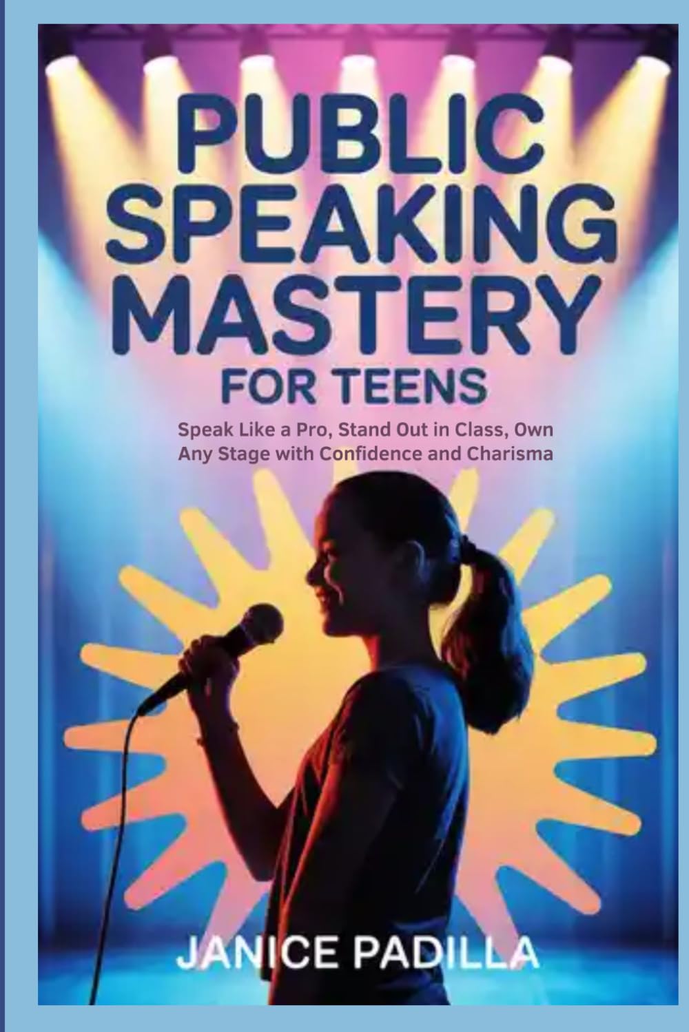 Public Speaking Mastery for Teens: Speak Like a Pro, Stand Out in Class, Own Any Stage with Confidence and Charisma