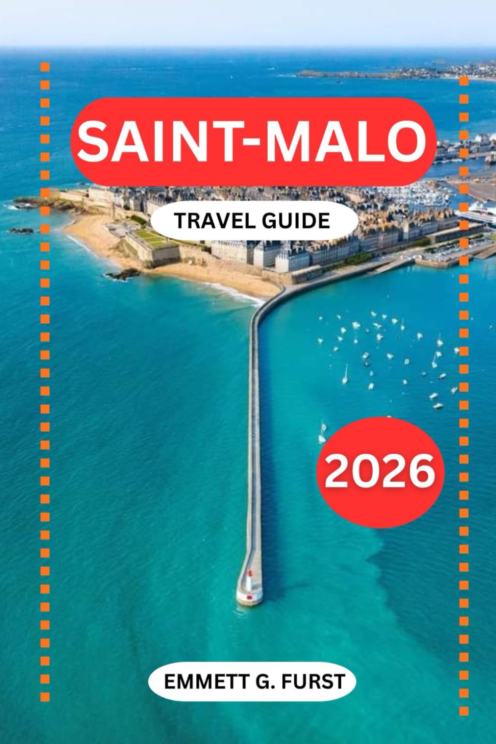 SAINT-MALO TRAVEL GUIDE 2026: Itineraries, Hotels, Beaches, Tides, Local Food, and Practical Travel Tips for France’s Historic Walled City