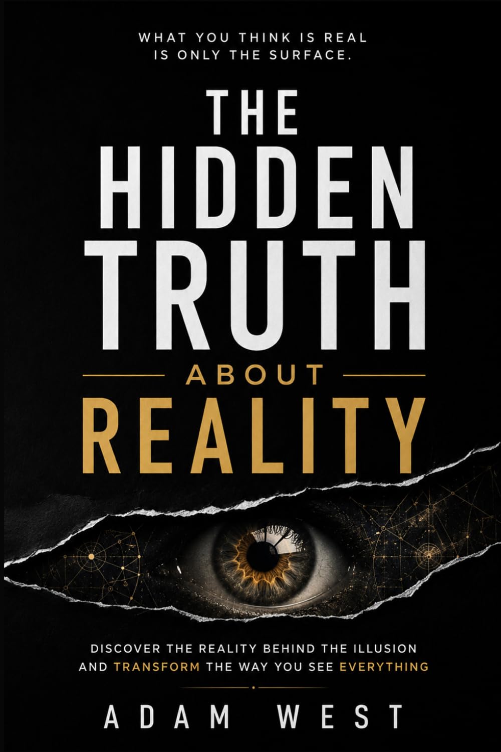 The Hidden Truth About Reality: Discover the Reality Behind the Illusion and Transform the Way You See Everything