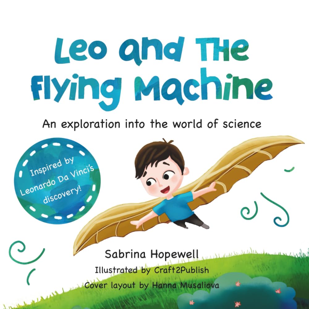Leo and the Flying Machine: An exploration into the world of science, a children's book about the scientific method, Leonardo da Vinci and curiosity (My Science Stories Collection)