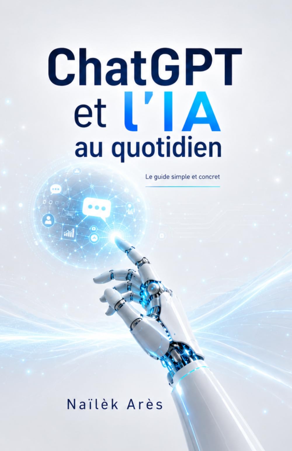 ChatGPT et l’IA au quotidien: Le guide simple et concret pour gagner du temps au travail, dans vos études et à la maison