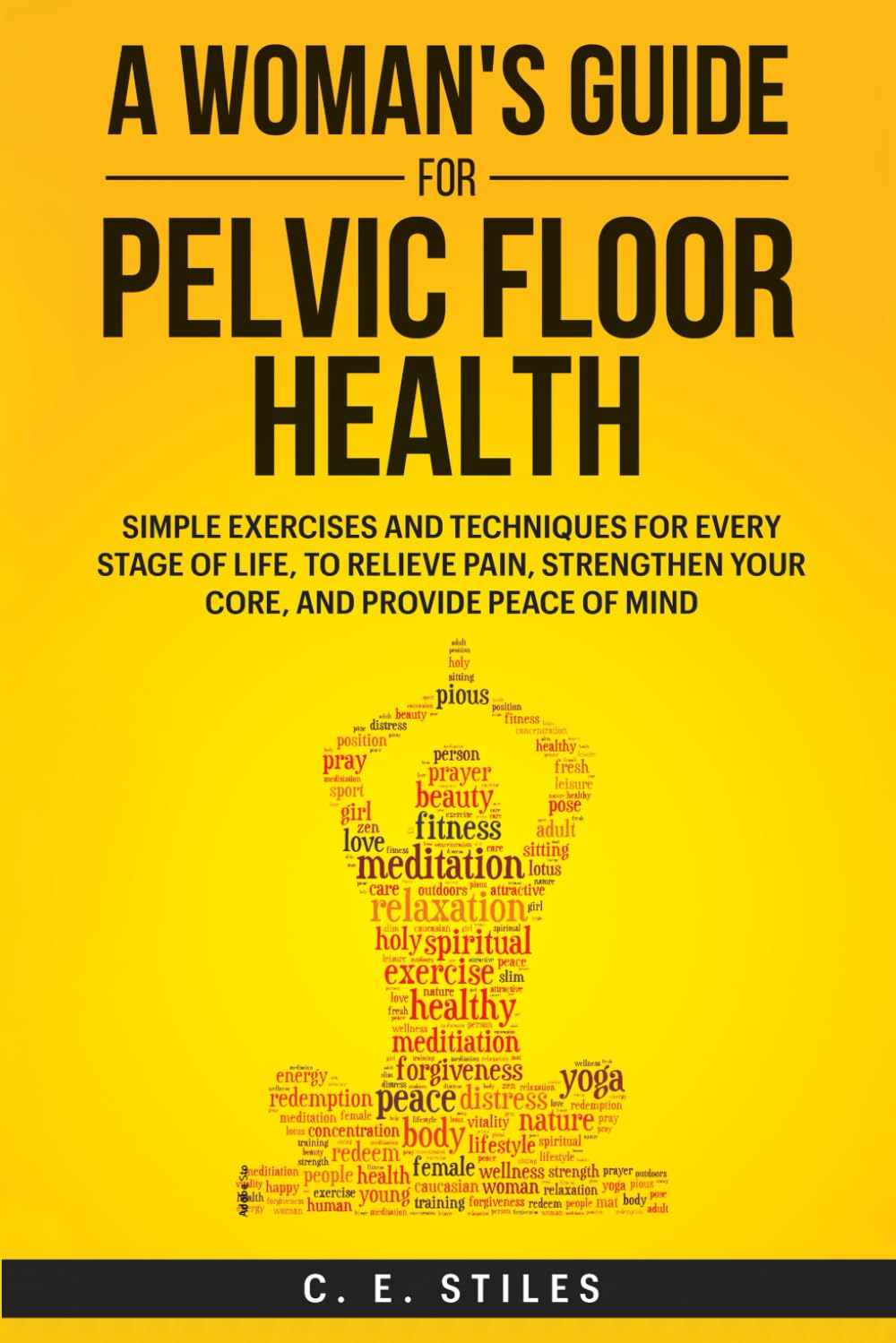 A Woman's Guide for Pelvic Floor Health: Simple Exercises and Techniques for Every Stage of Life, To Relieve Pain, Strengthen Your Core, and Provide Peace of Mind