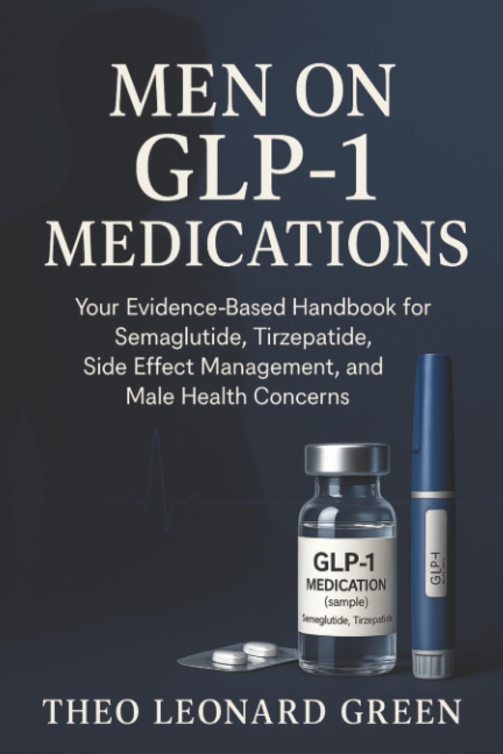 Men on GLP-1 Medications: Your Evidence-Based Handbook for Semaglutide, Tirzepatide, Side Effect Management, and Male Health Concerns