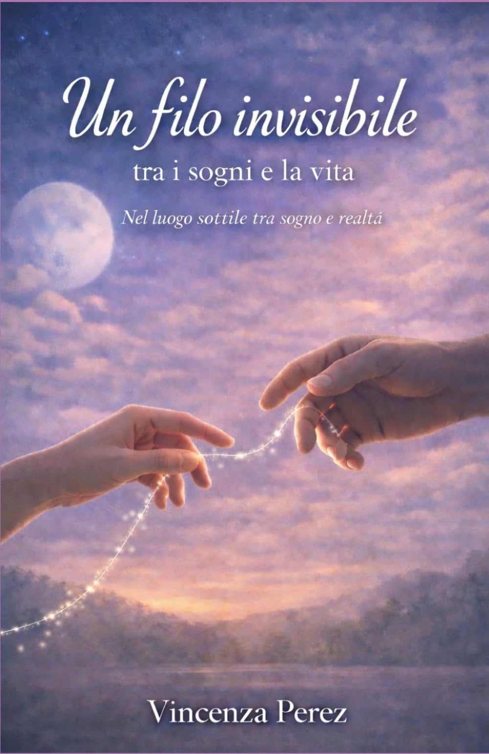 IL FILO INVISIBILE TRA I SOGNI E LA VITA: NEL LUOGO SOTTILE TRA SOGNO E REALTÀ (Scritto dopo il libro: Manuel il coraggio di una scelta)