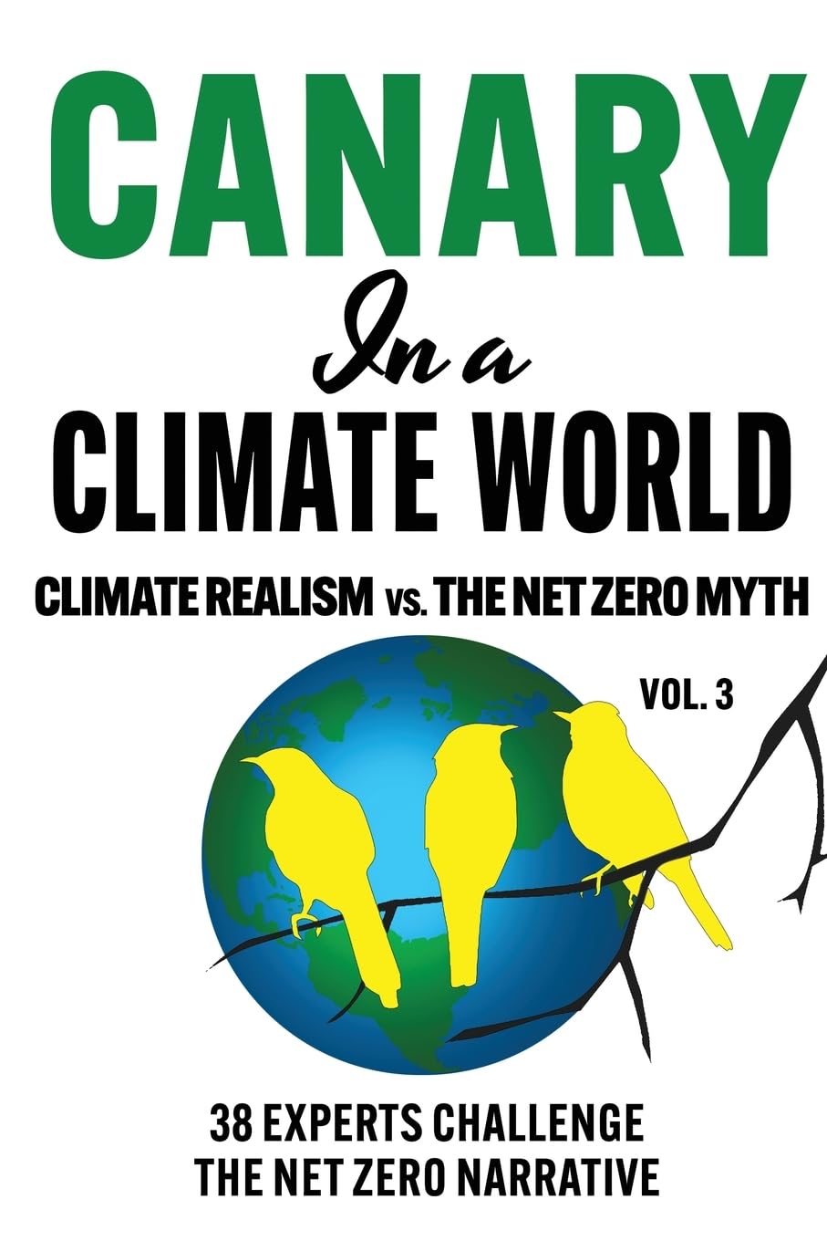 Canary in a Climate World: Climate Realism vs. The Net Zero Myth (Canary In a Covid World / Climate Word)