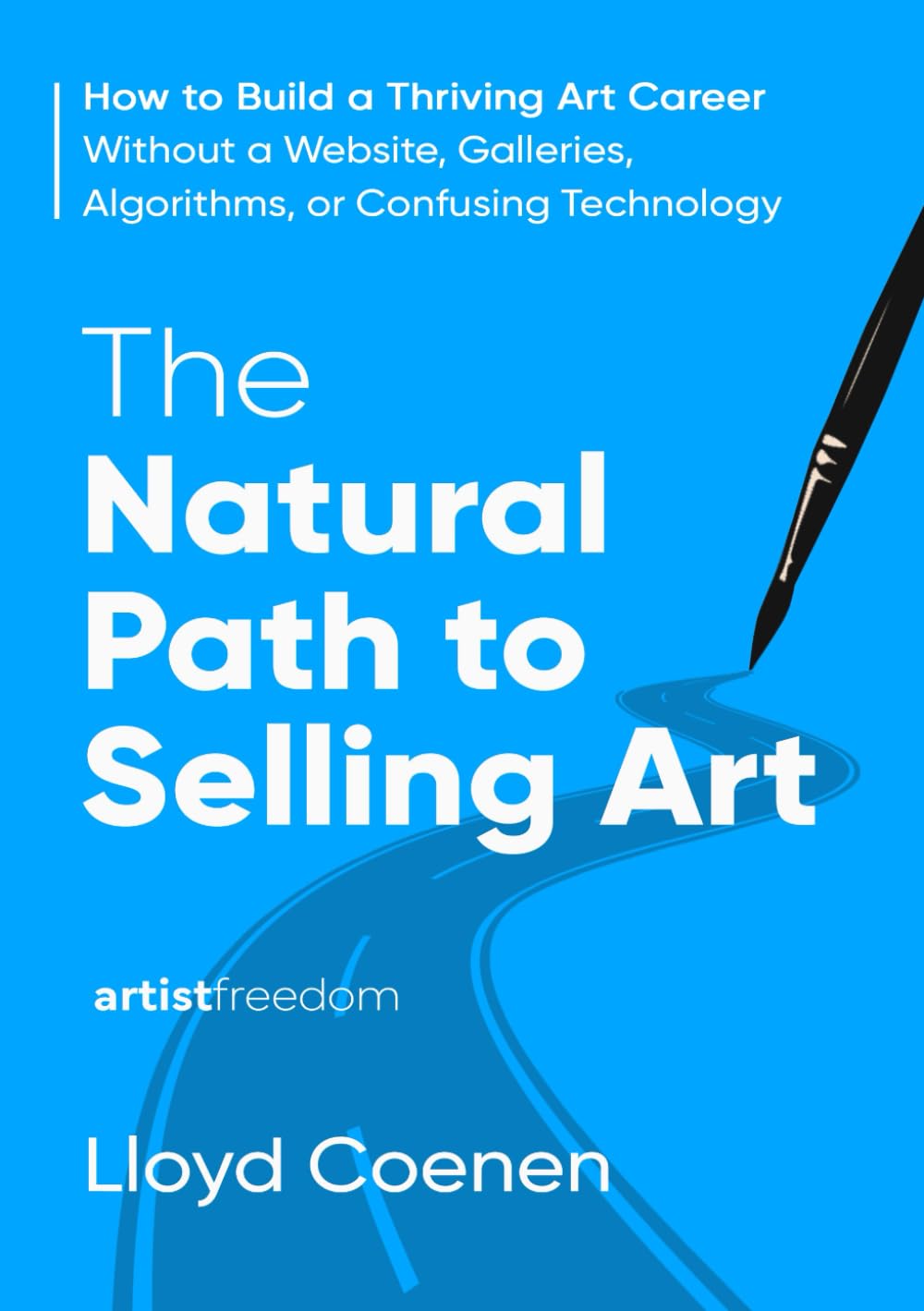 The Natural Path to Selling Art: How to Build a Thriving Art Career Without a Website, Galleries, Algorithms, or Confusing Technology