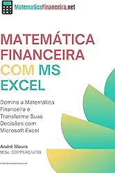 Matemática Financeira com Microsoft Excel: Domine a Matemática Financeira e Transforme Suas Decisões com Microsoft Excel