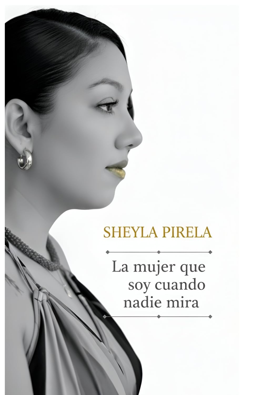 La mujer que soy cuando nadie mira: Lo que nadie te dijo sobre serlo todo sin perderte