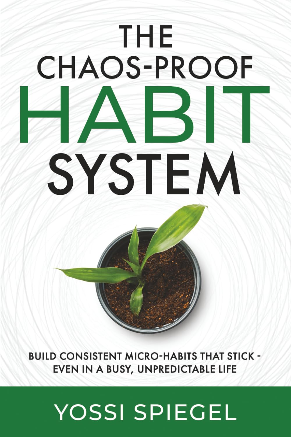 The Chaos-Proof Habit System: Build Consistent Micro-Habits That Stick - Even in a Busy, Unpredictable Life