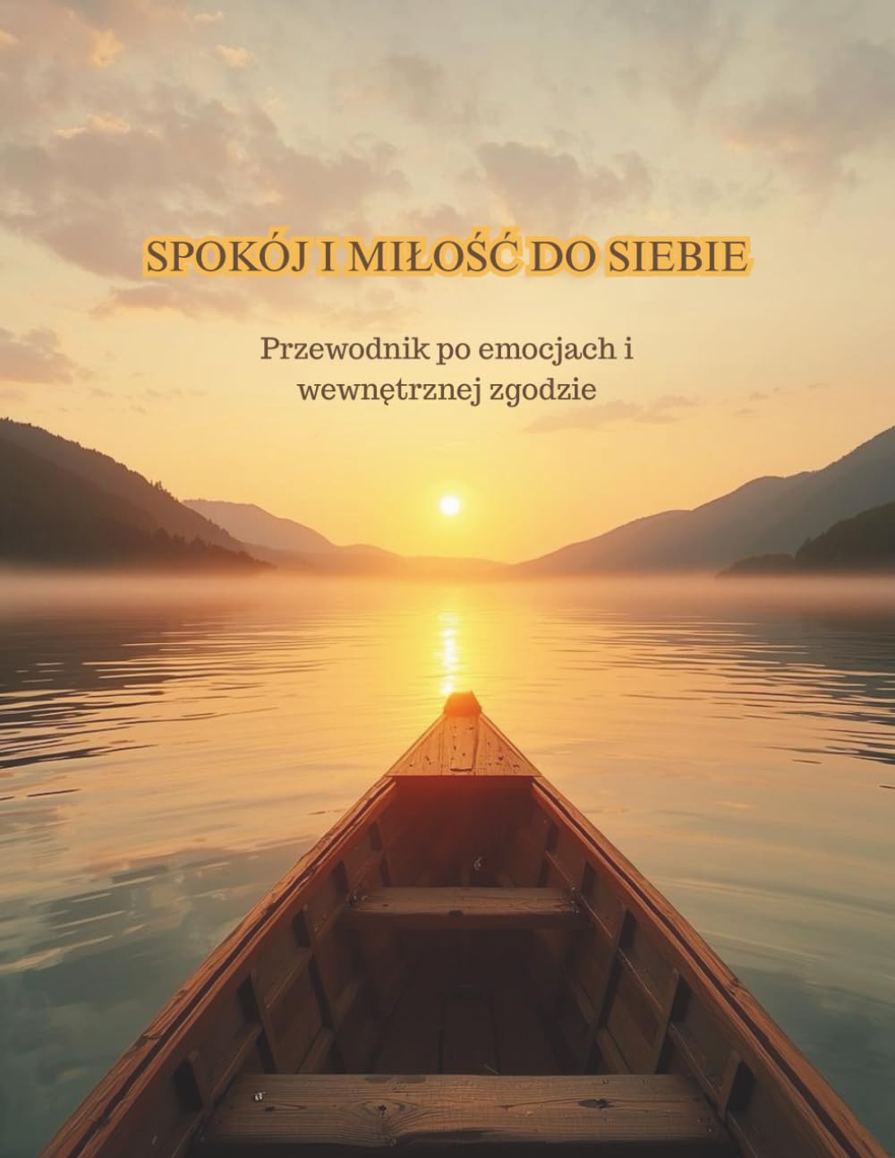 SPOKÓJ I MIŁOŚĆ DO SIEBIE: Przewodnik po emocjach i wewnętrznej zgodzie