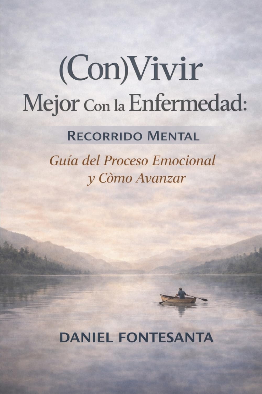 (Con)Vivir Mejor Con la Enfermedad: Recorrido Mental. Guía del Proceso Emocional y Cómo Avanzar