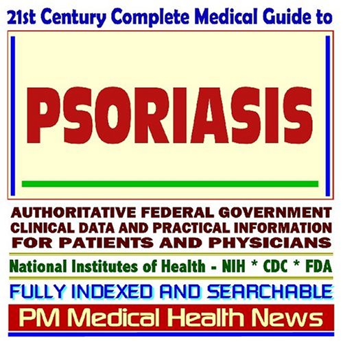 21st Century Complete Medical Guide to Psoriasis, Authoritative Government Documents, Clinical References, and Practical Information for Patients and Physicians (CD-ROM)