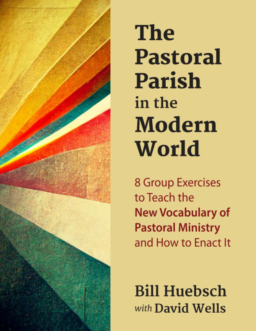 The Pastoral Parish in the Modern World: 8 Group Exercises to Teach the New Vocabulary of Pastoral Ministry and How to Enact It
