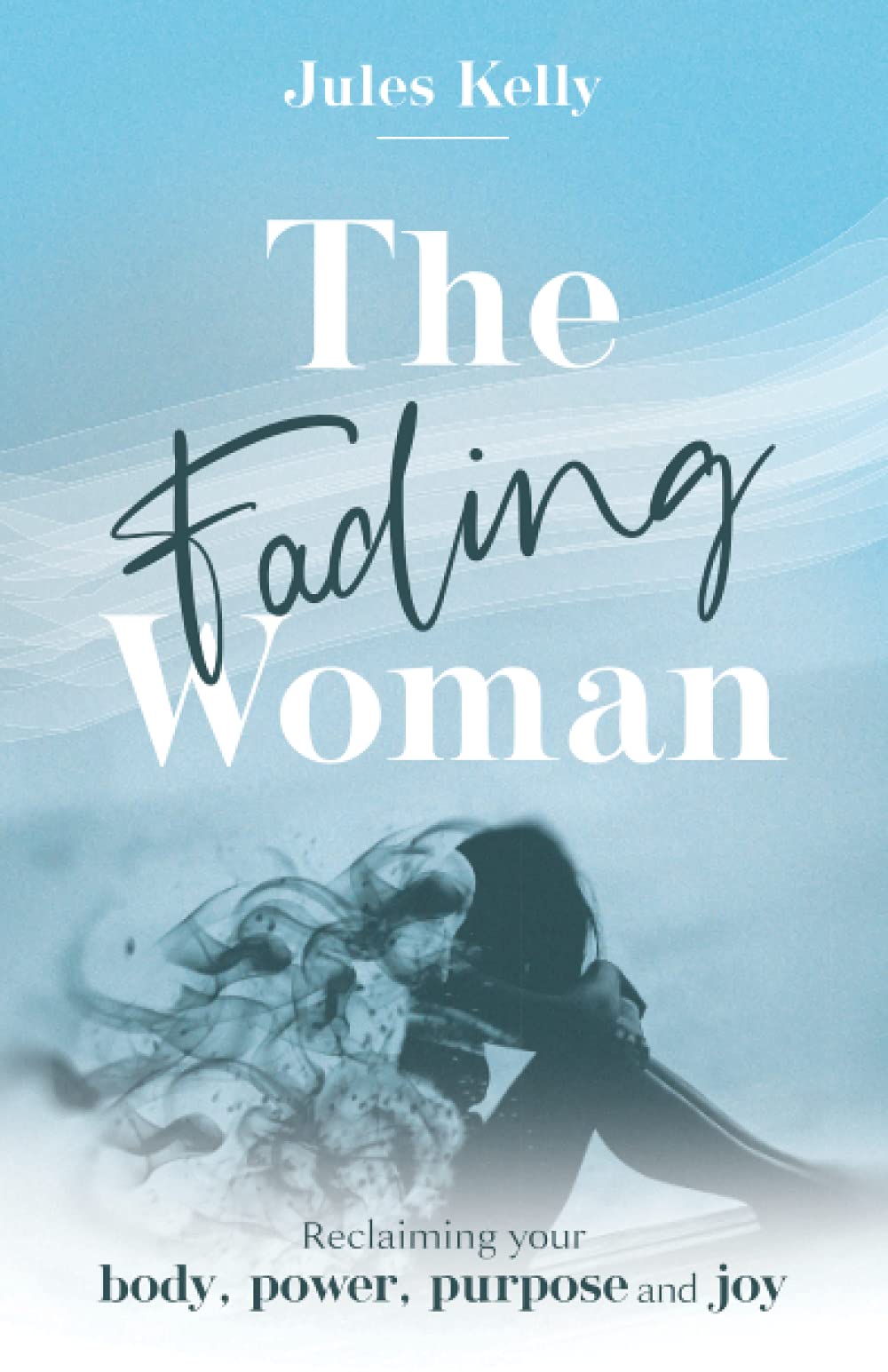 The Fading Woman: Reclaiming your body, power, purpose and joy