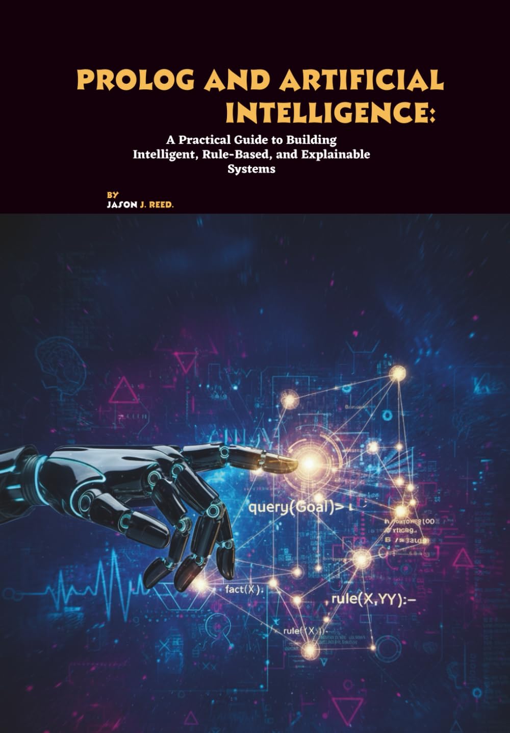 Prolog and Artificial Intelligence: A Practical Guide to Building Intelligent, Rule-Based, and Explainable Systems