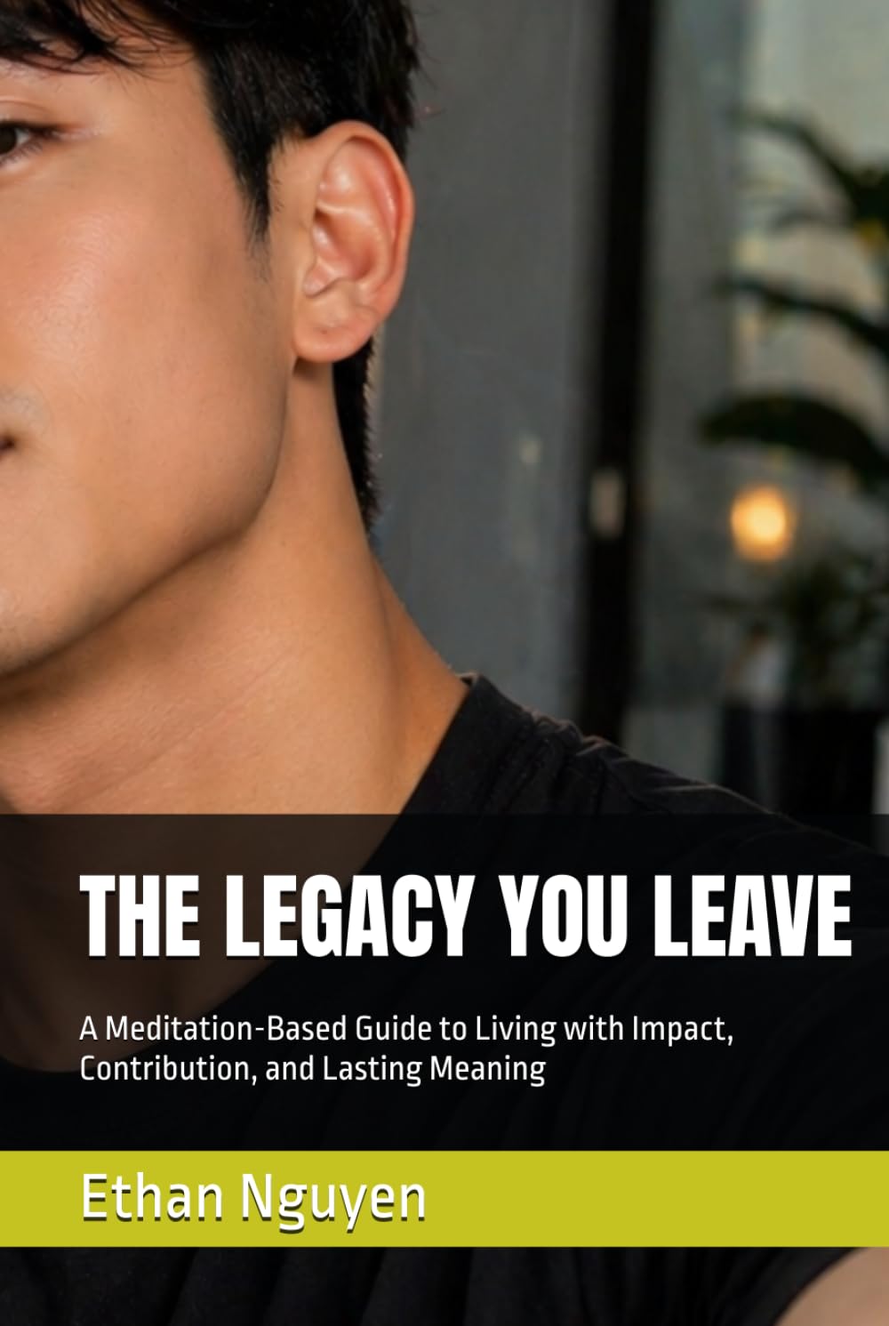 THE LEGACY YOU LEAVE: A Meditation-Based Guide to Living with Impact, Contribution, and Lasting Meaning