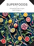Superfoods: 150 Superfood Recipes to Inspire Health & Happiness