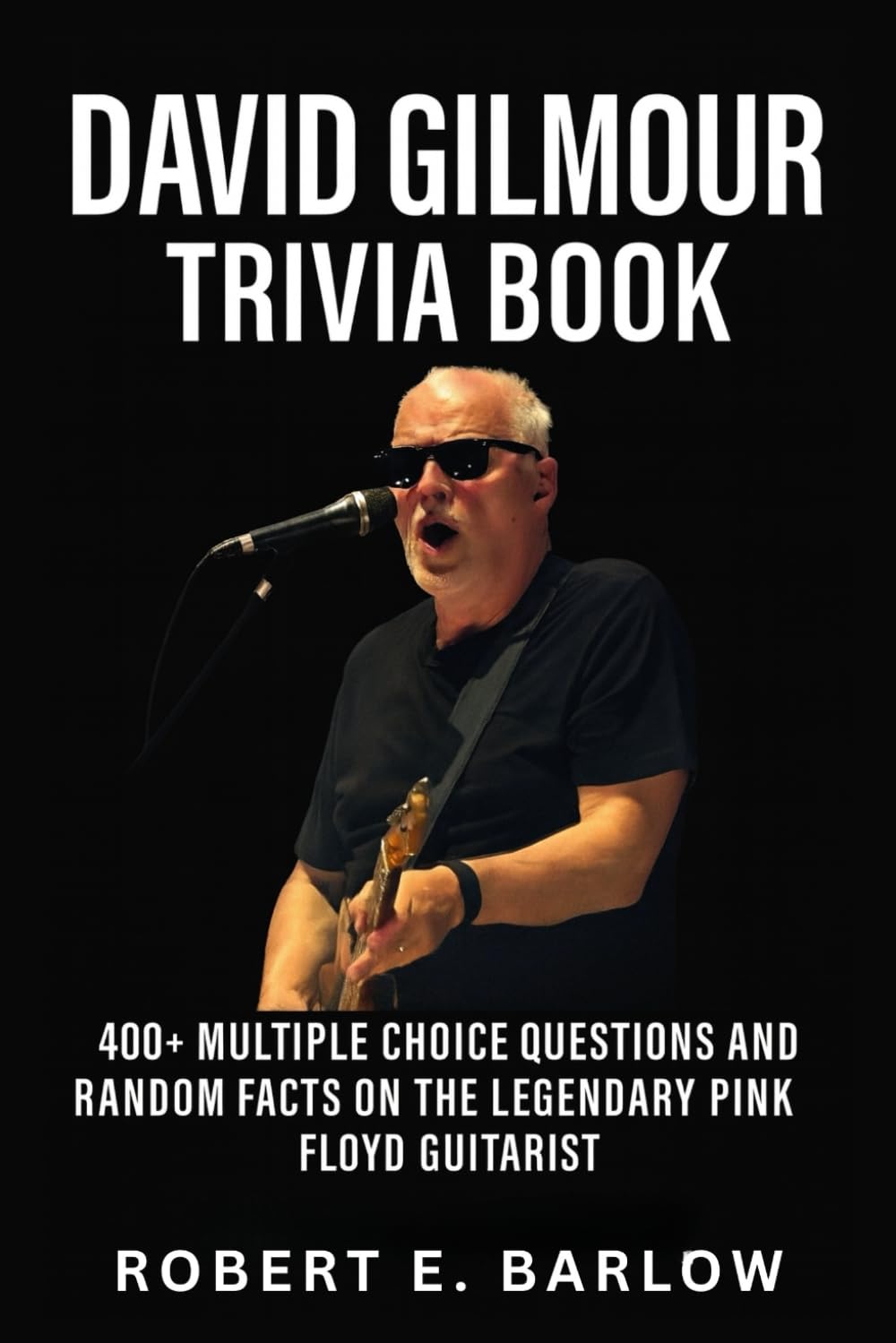 David Gilmour Trivia Book: 400+ Multiple Choice Questions and Random Facts on the Legendary Pink Floyd Guitarist