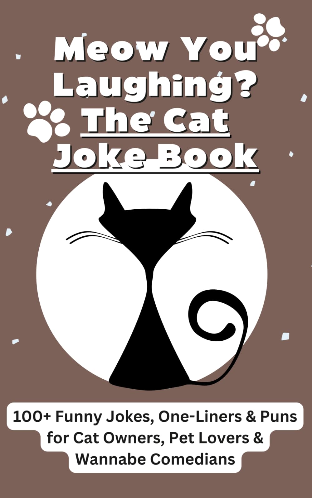 Meow You Laughing? The Cat Joke Book: 100+ Funny Jokes, One-Liners & Puns for Cat Owners, Pet Lovers & Wannabe Comedians (Humor for Smart People)