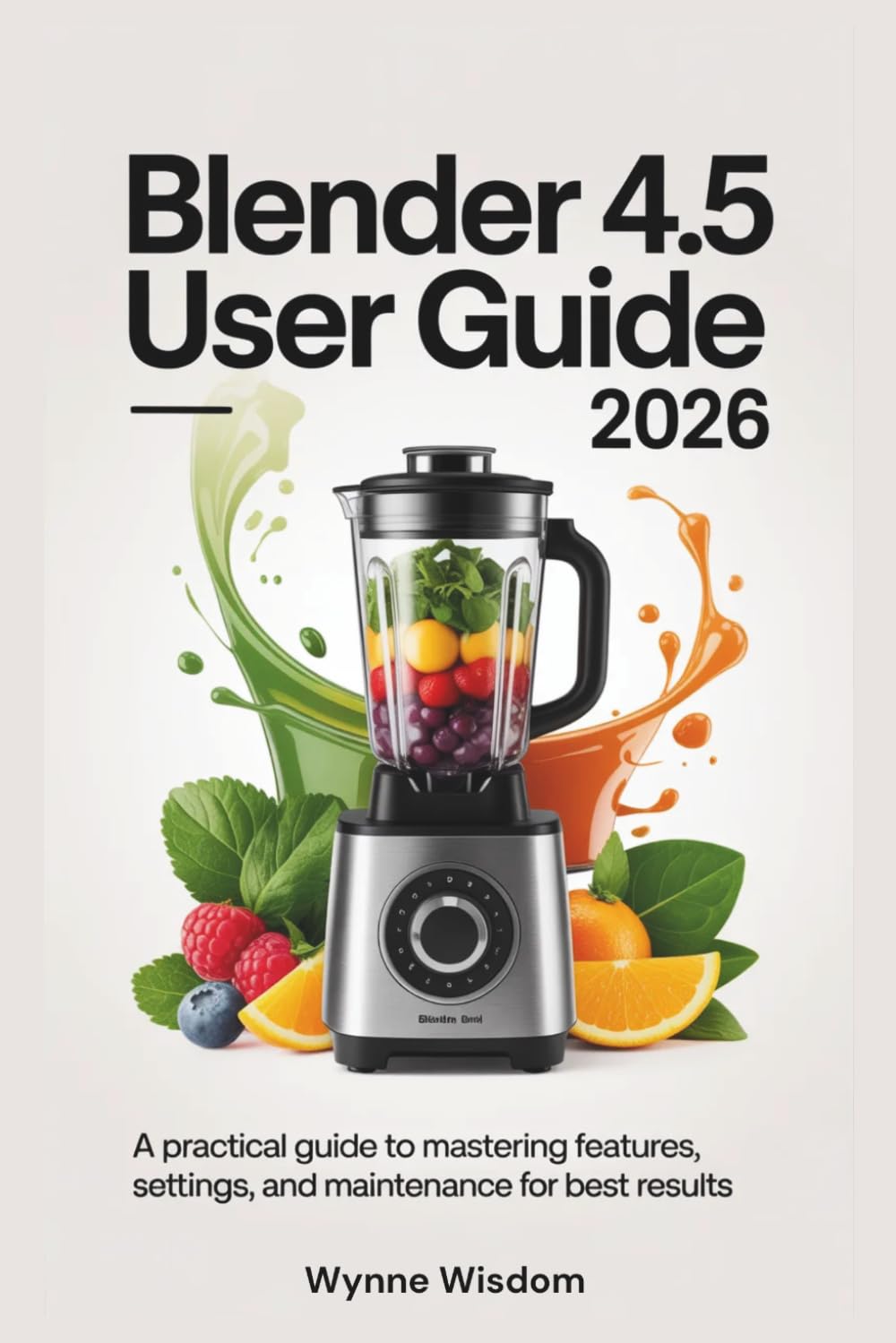 Blender 4.5 User Guide 2026: A Practical Guide to Mastering Features, Settings, and Maintenance for Best Results