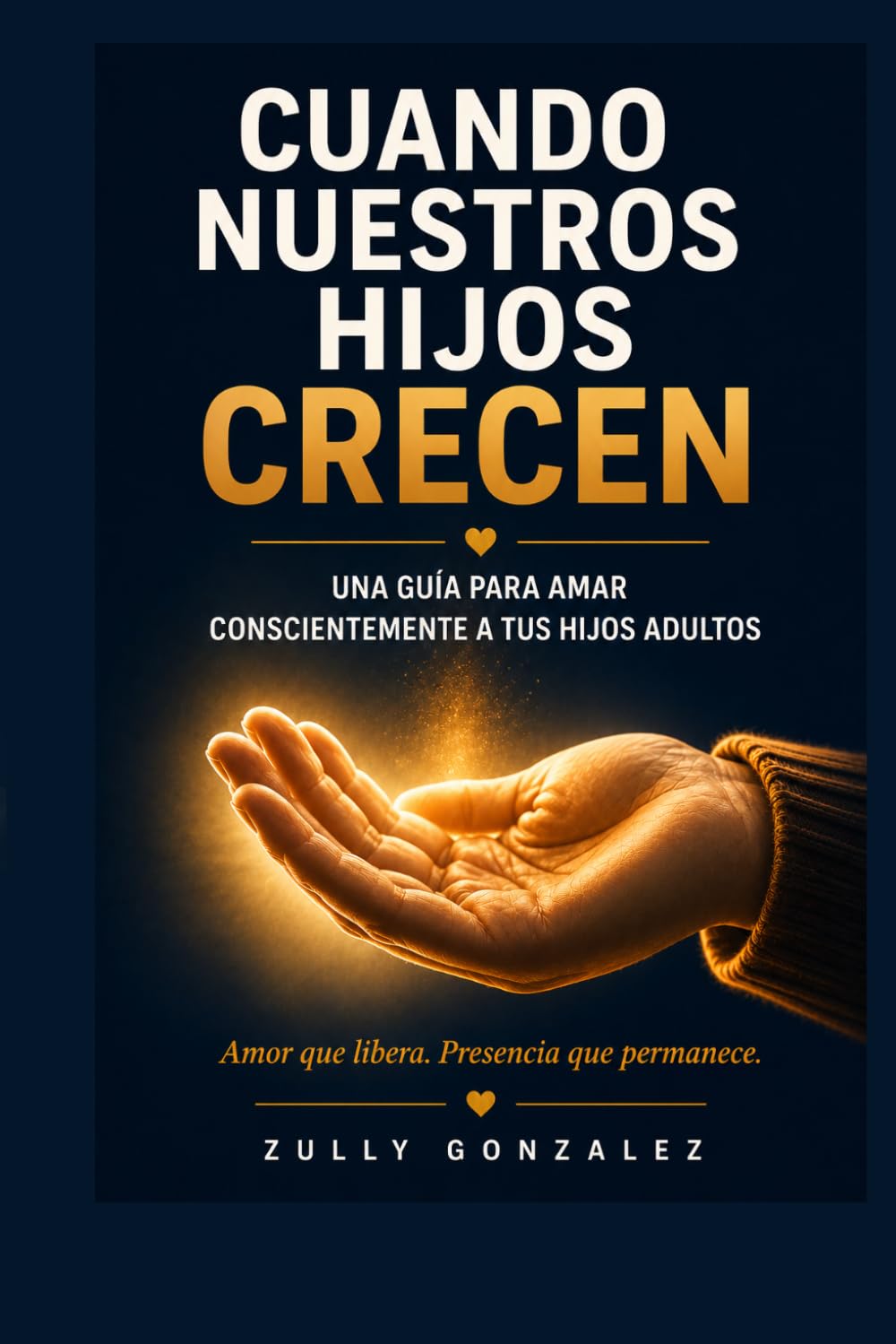 CUANDO NUESTROS HIJOS CRECEN: Una guía consciente para amar a tus hijos adultos (ZullyVerse™ Una colección sobre identidad, propósito, confianza y transformación consciente.)