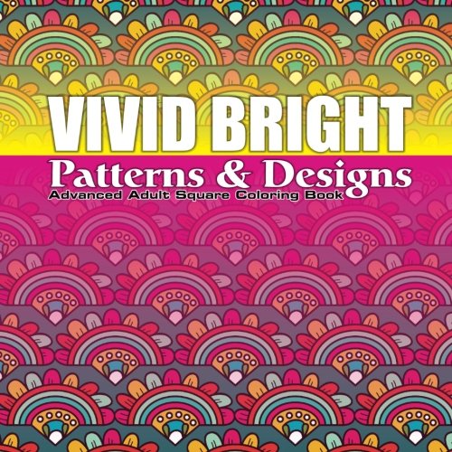 Vivid Bright Patterns & Designs Advanced Adult Square Coloring Book (Sacred Mandala Designs and Patterns Coloring Books for Adults) (Volume 53)