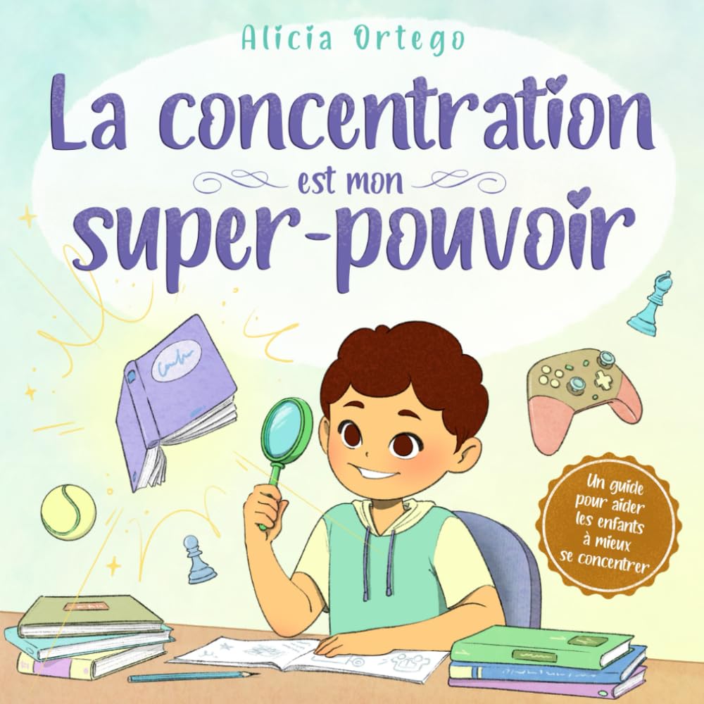 La concentration est mon super-pouvoir: Une histoire inspirante pour aider les enfants de 4 à 8 ans à rester attentifs, éviter les distractions et ... leur concentration (Mes Livres Super-pouvoir)
