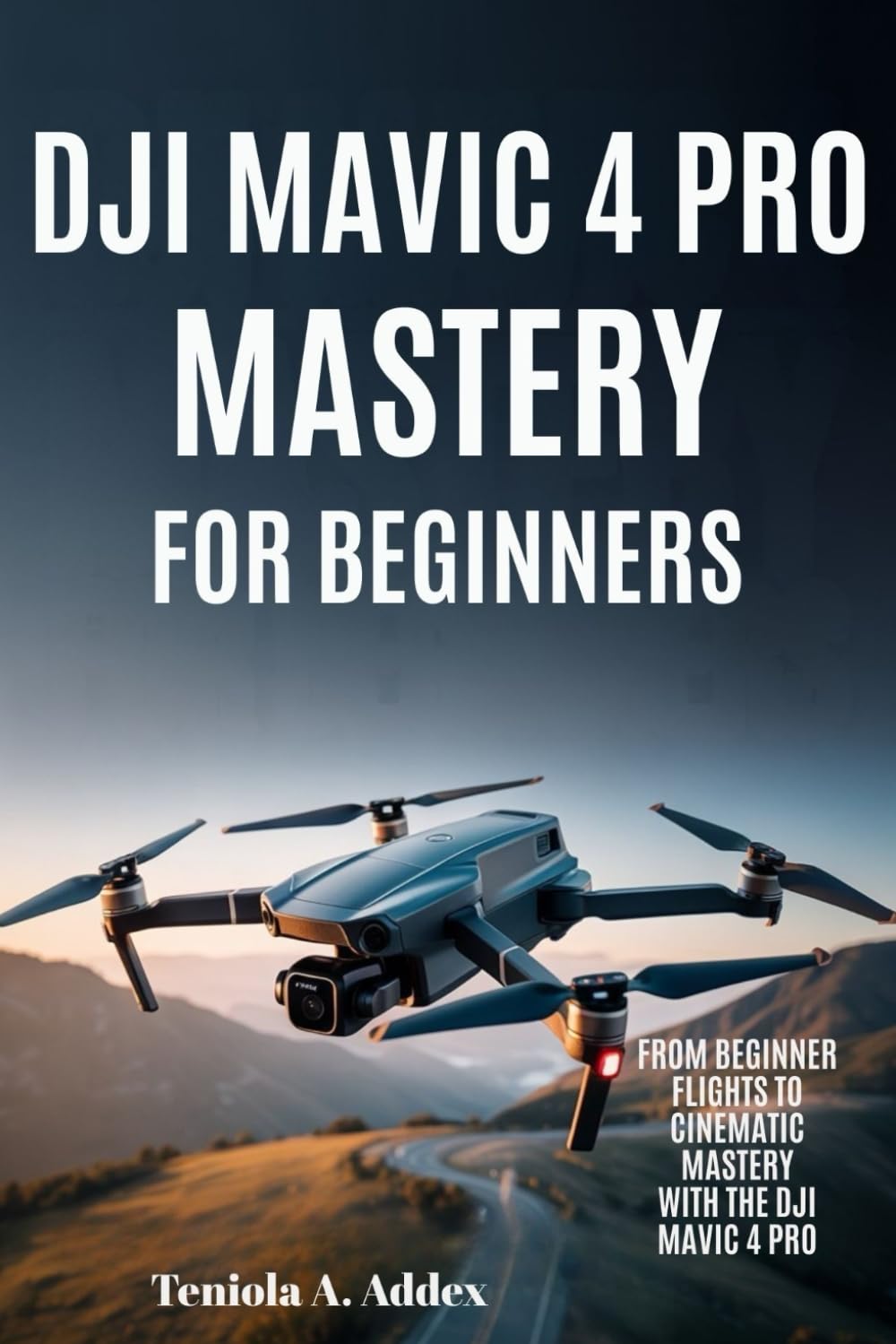 DJI MAVIC 4 PRO MASTERY FOR BEGINNERS: From beginners flights to cinematic mastery with the dji mavic 4 pro