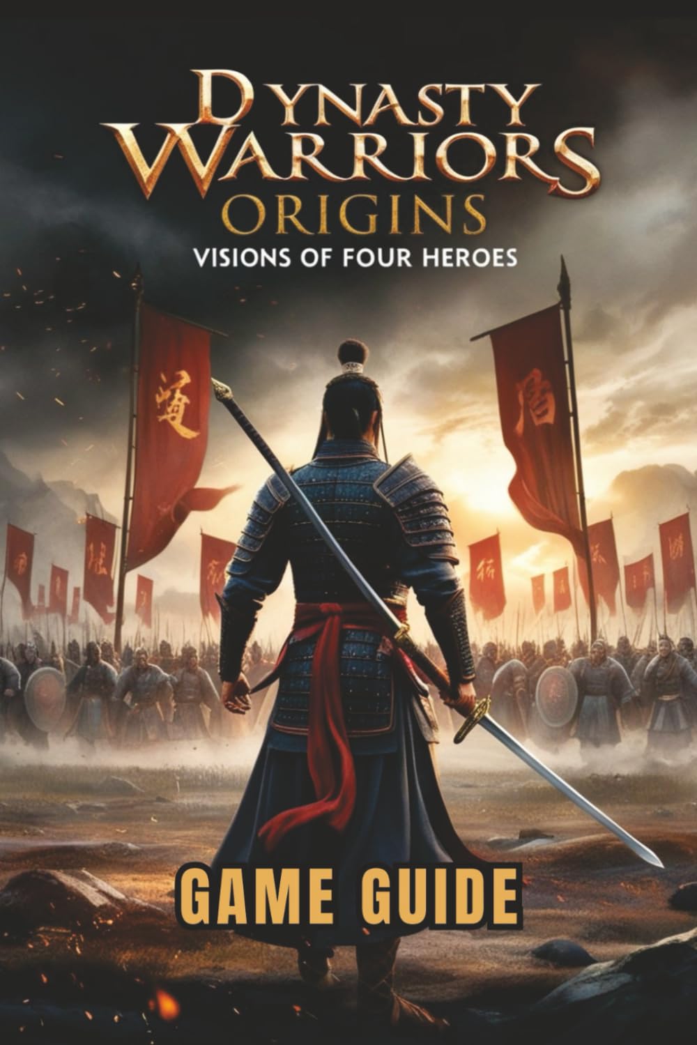 DYNASTY WARRIORS ORIGINS: VISIONS OF FOUR HEROES GAME GUIDE: Expert Strategies, Combat Combos, Hidden Secrets, and Boss Tactics for Beginners to Advanced Players