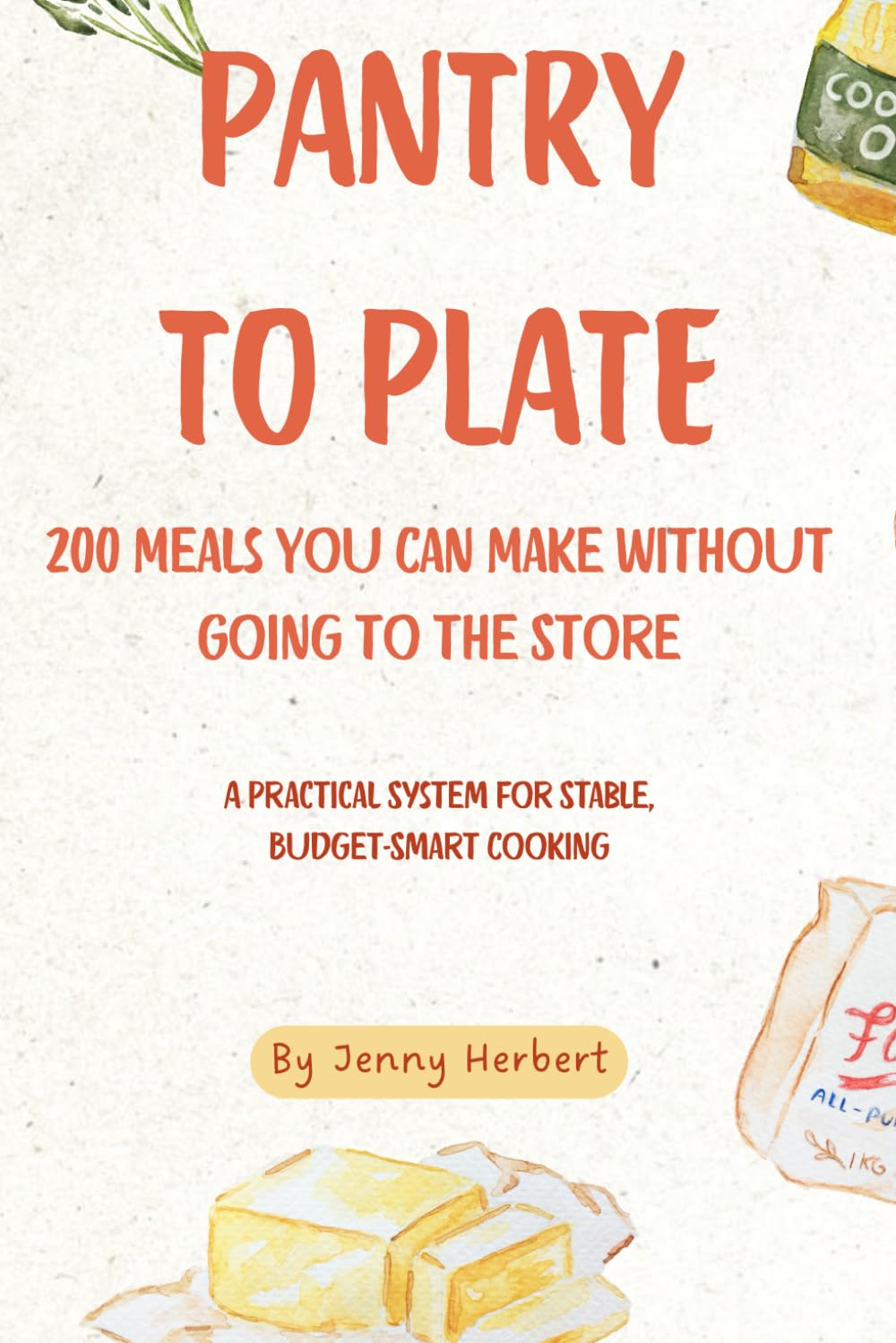 Pantry to Plate: 200 Meals You Can Make Without Going to the Store