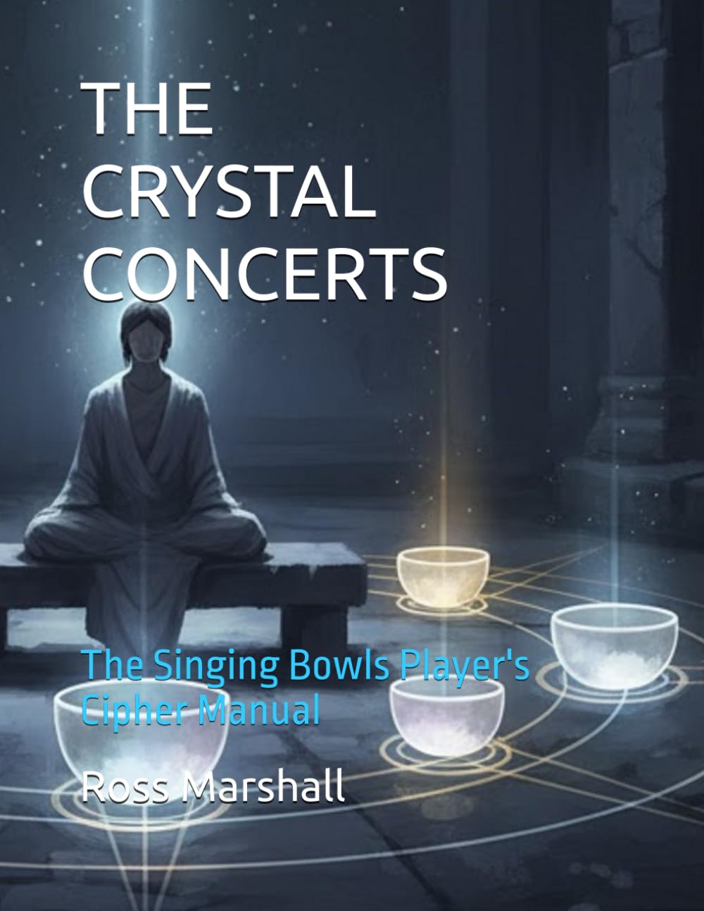 THE CRYSTAL CONCERTS: The Singing Bowls Player's Cipher Manual      Paperback – November 23, 2025