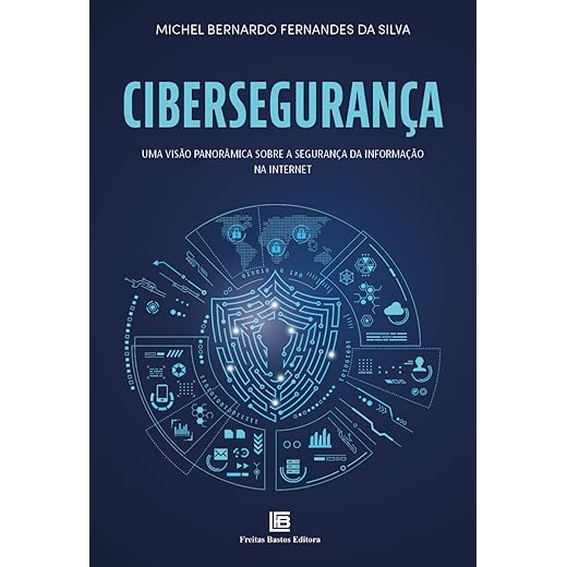 Cibersegurança: Visão Panorâmica Sobre a Segurança da Informação na Internet
