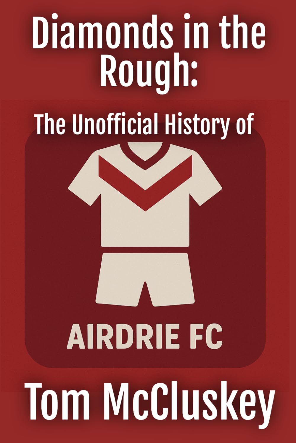 Diamonds in the Rough: The Unofficial History of Airdrieonians F.C.