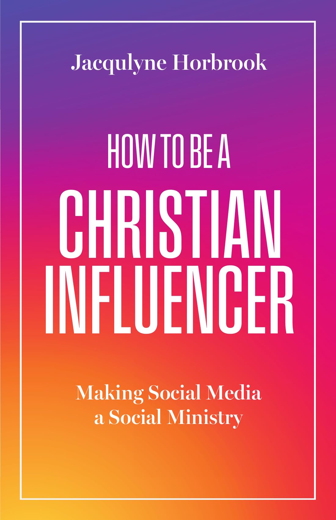 How to Be a Christian Influencer by Jacqulyne Horbrook - 9781514009925