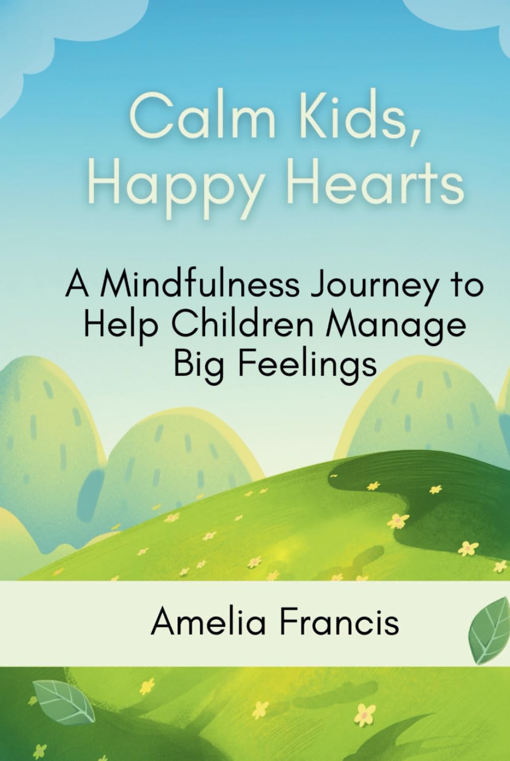 Calm Kids, Happy Hearts: A Mindfulness Journey to Help Children Manage Big Feelings (Children's Book)
