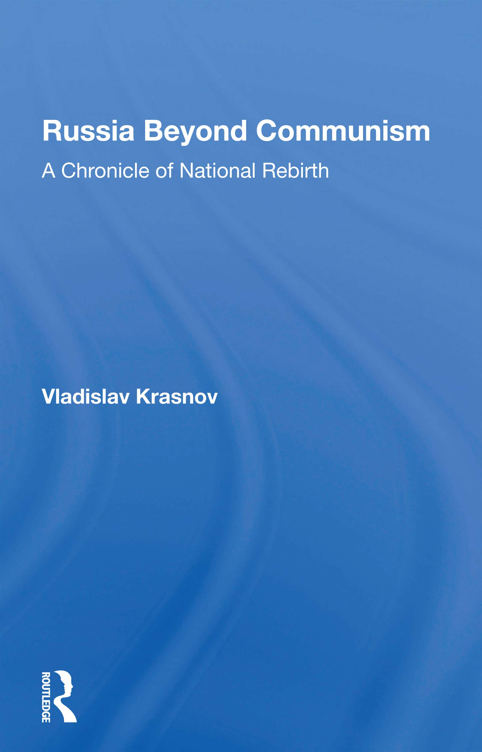 Russia Beyond Communism: A Chronicle Of National Rebirth