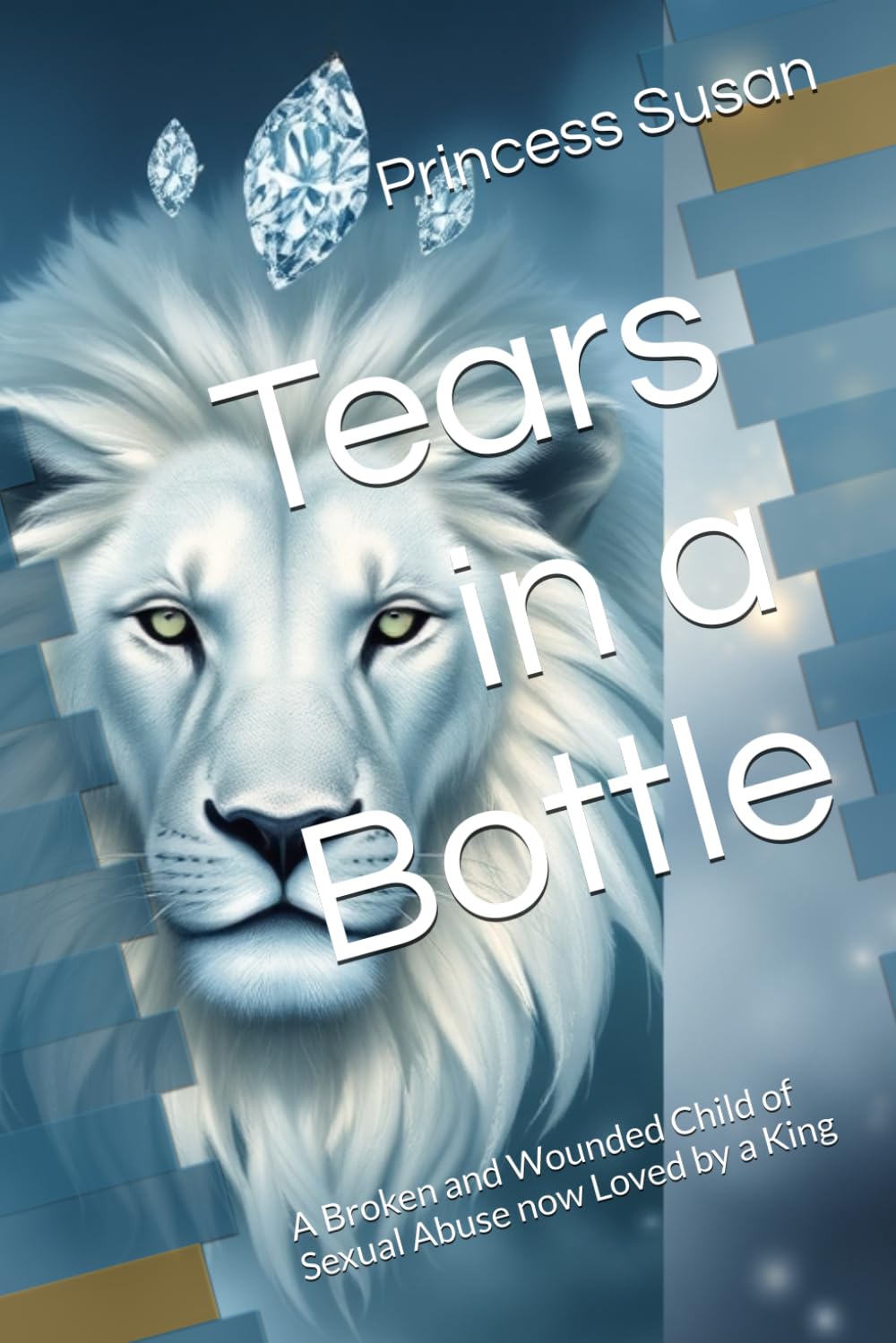 Tears in a Bottle: A Broken and Wounded Child of Sexual Abuse now Loved by a King