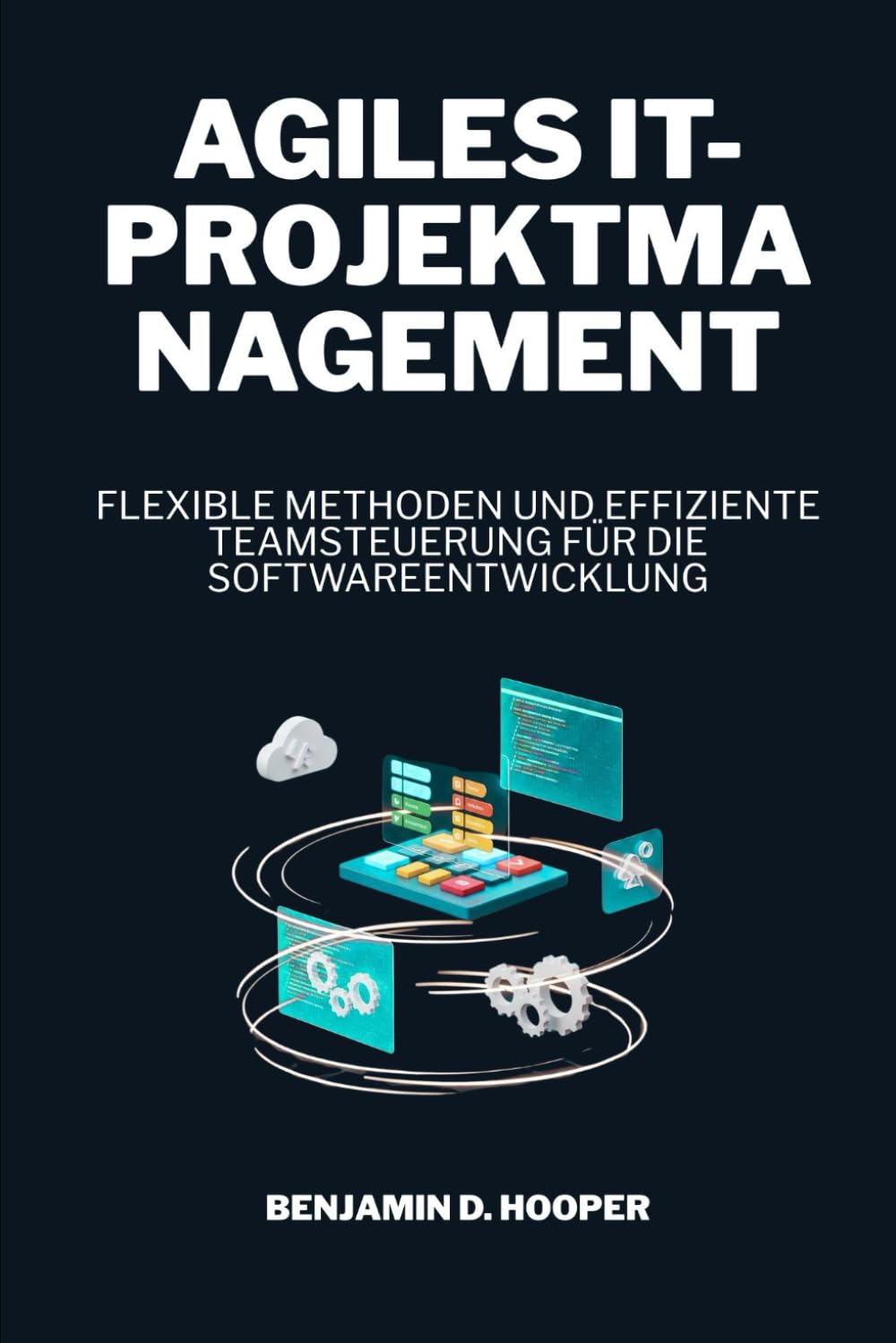 Agiles IT-Projektmanagement: Flexible Methoden und effiziente Teamsteuerung für die Softwareentwicklung