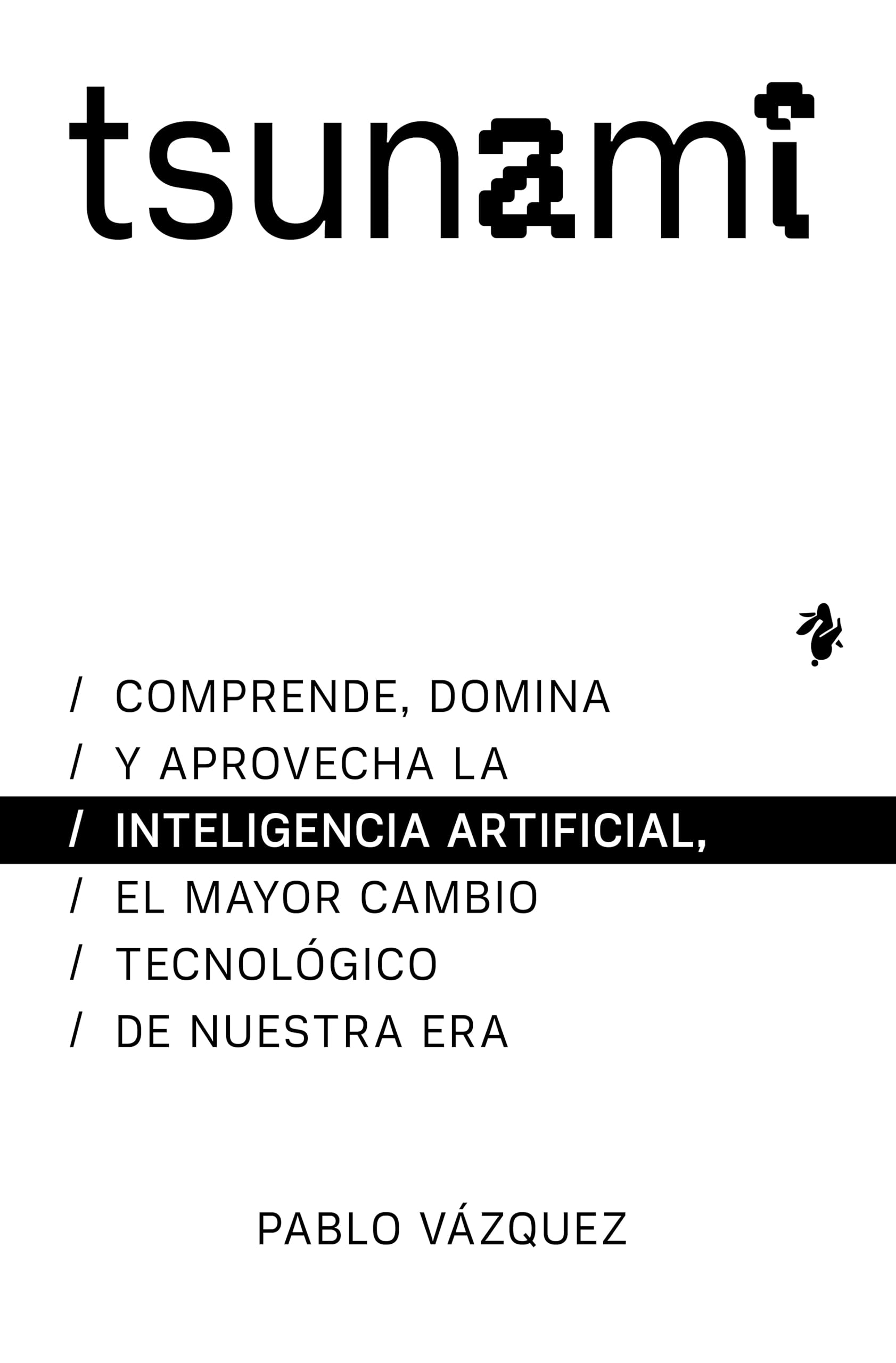 Tsunami: Comprende, domina y aprovecha la inteligencia artificial, el mayor cambio tecnológico de nuestra era (Ensayo)