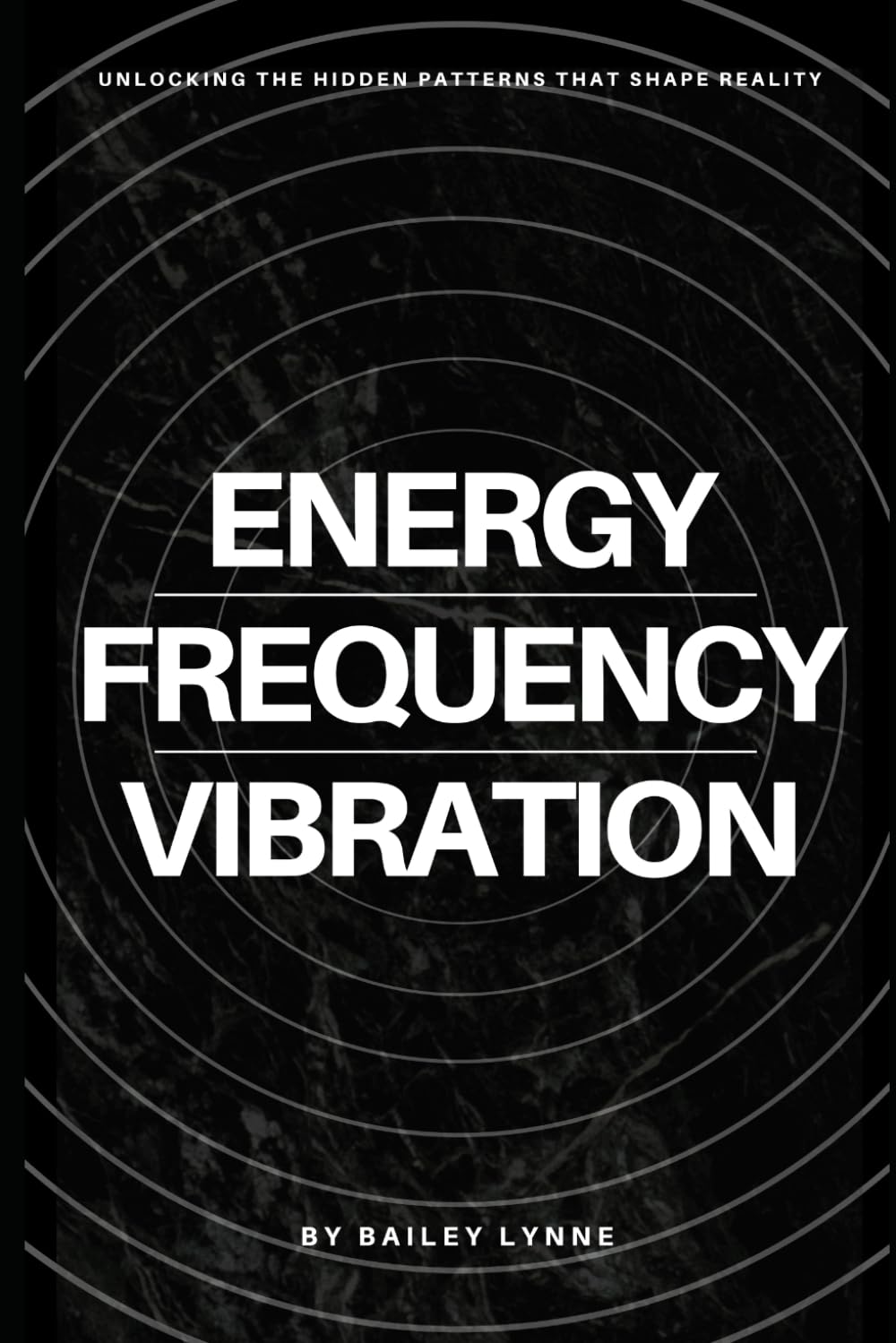 Energy, Frequency & Vibration: Unlocking the Hidden Patterns That Shape Reality
