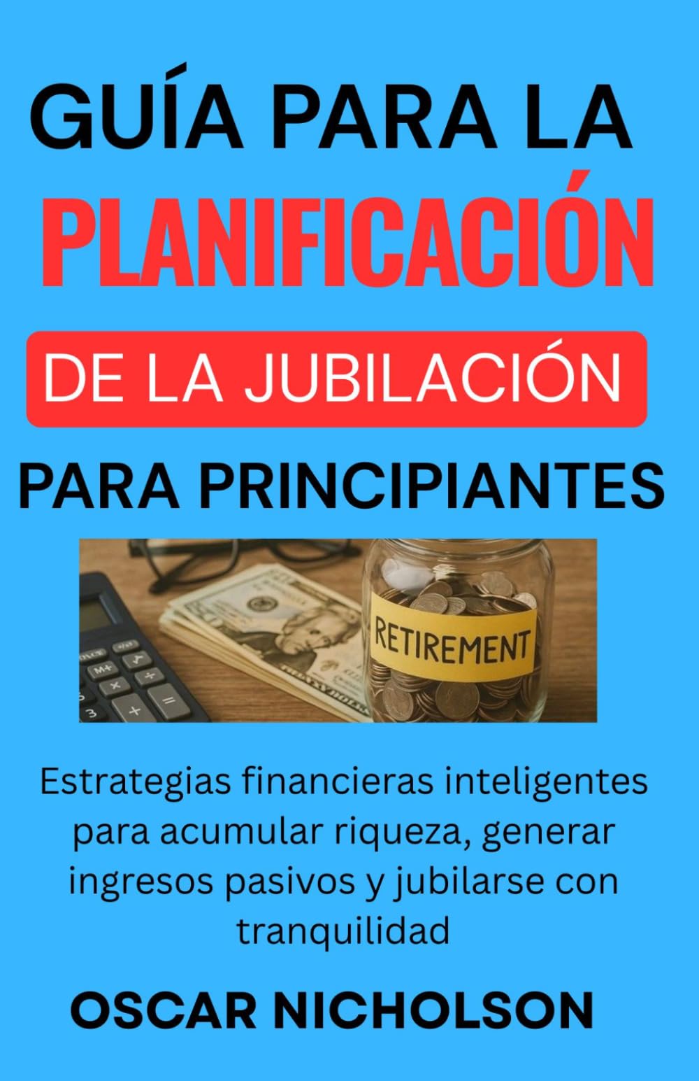 Guía para la planificación de la jubilación Para principiantes: Estrategias financieras inteligentes para acumular riqueza, generar ingresos pasivos y jubilarse con tranquilidad (Spanish Edition)
